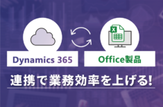 Dynamics 365とOffice製品の連携で業務効率を上げる